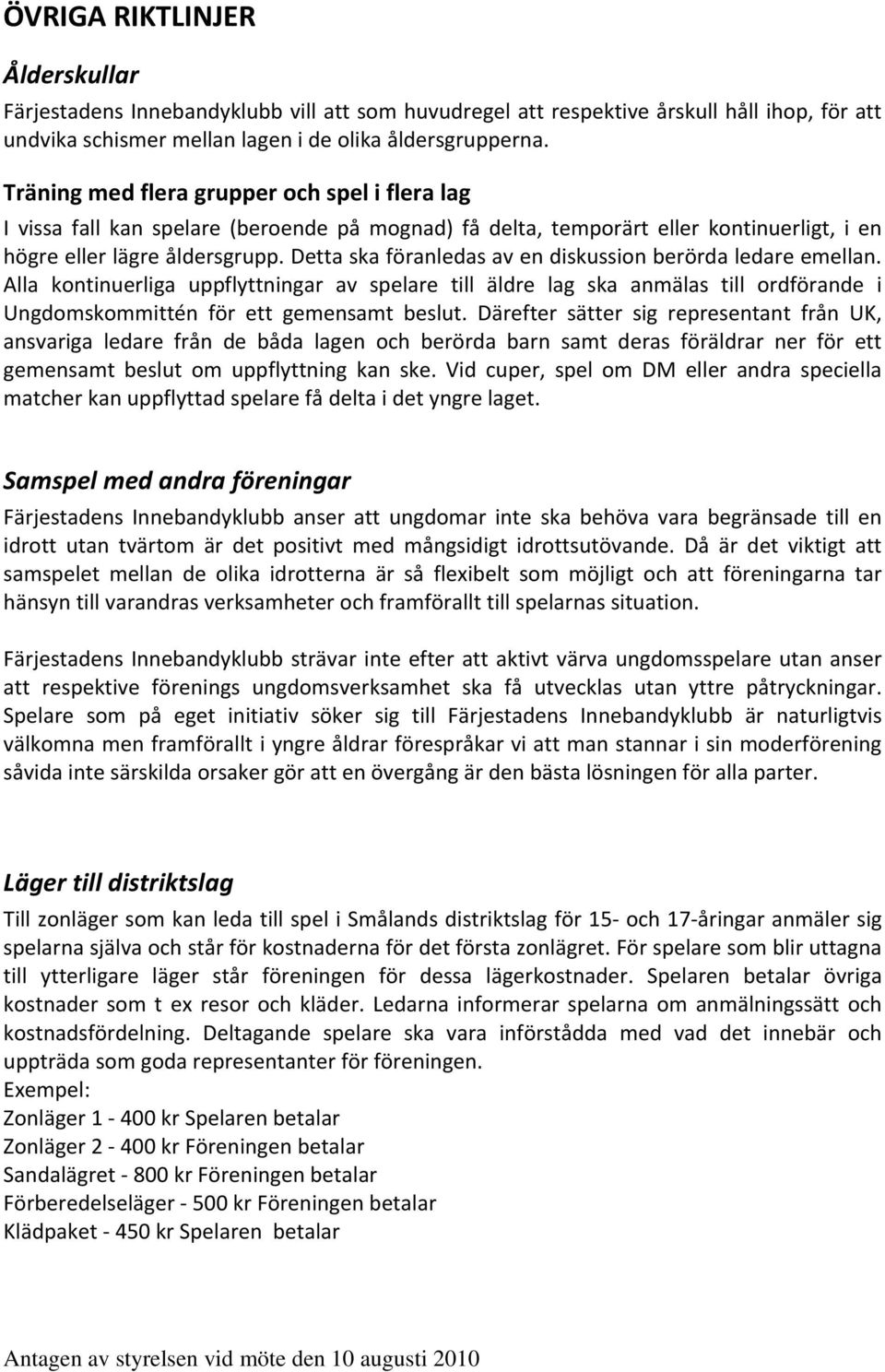 Detta ska föranledas av en diskussion berörda ledare emellan. Alla kontinuerliga uppflyttningar av spelare till äldre lag ska anmälas till ordförande i Ungdomskommittén för ett gemensamt beslut.