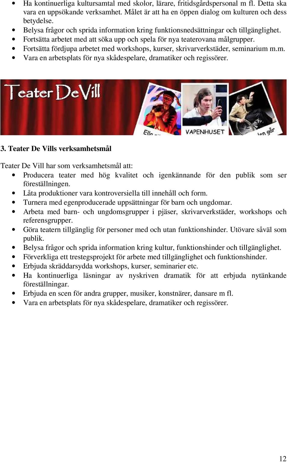 Fortsätta fördjupa arbetet med workshops, kurser, skrivarverkstäder, seminarium m.m. Vara en arbetsplats för nya skådespelare, dramatiker och regissörer. 3.