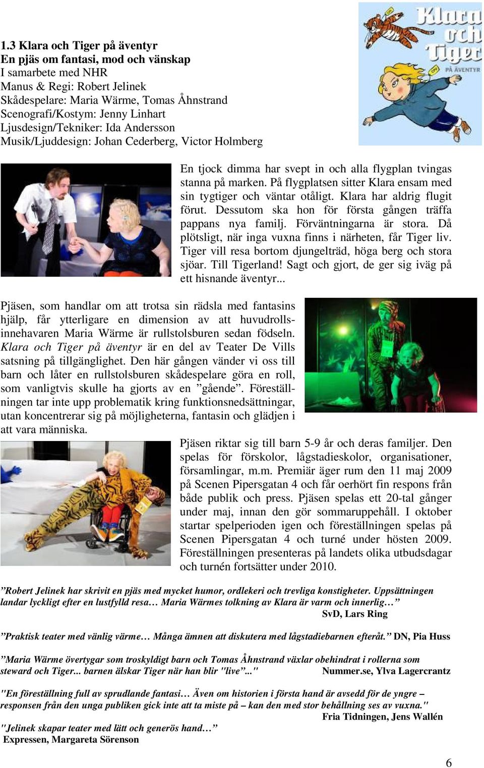 På flygplatsen sitter Klara ensam med sin tygtiger och väntar otåligt. Klara har aldrig flugit förut. Dessutom ska hon för första gången träffa pappans nya familj. Förväntningarna är stora.