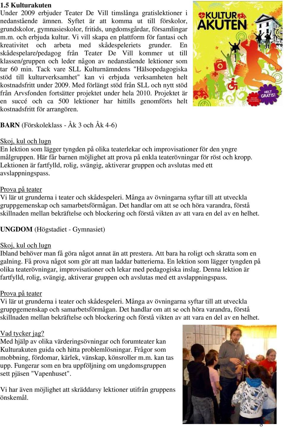 Vi vill skapa en plattform för fantasi och kreativitet och arbeta med skådespeleriets grunder.