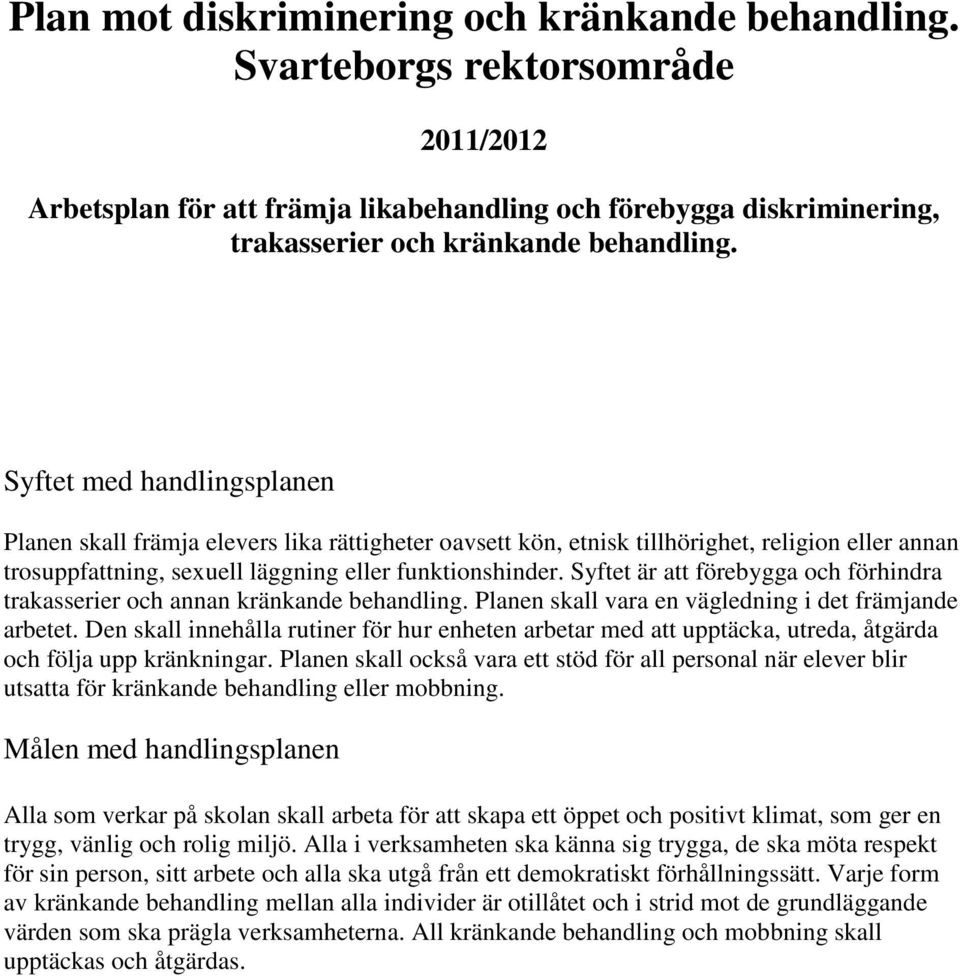 Syftet är att förebygga och förhindra trakasserier och annan kränkande behandling. Planen skall vara en vägledning i det främjande arbetet.