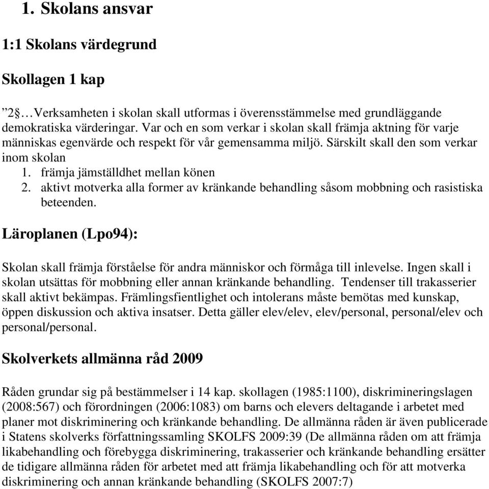 aktivt motverka alla former av kränkande behandling såsom mobbning och rasistiska beteenden. Läroplanen (Lpo94): Skolan skall främja förståelse för andra människor och förmåga till inlevelse.