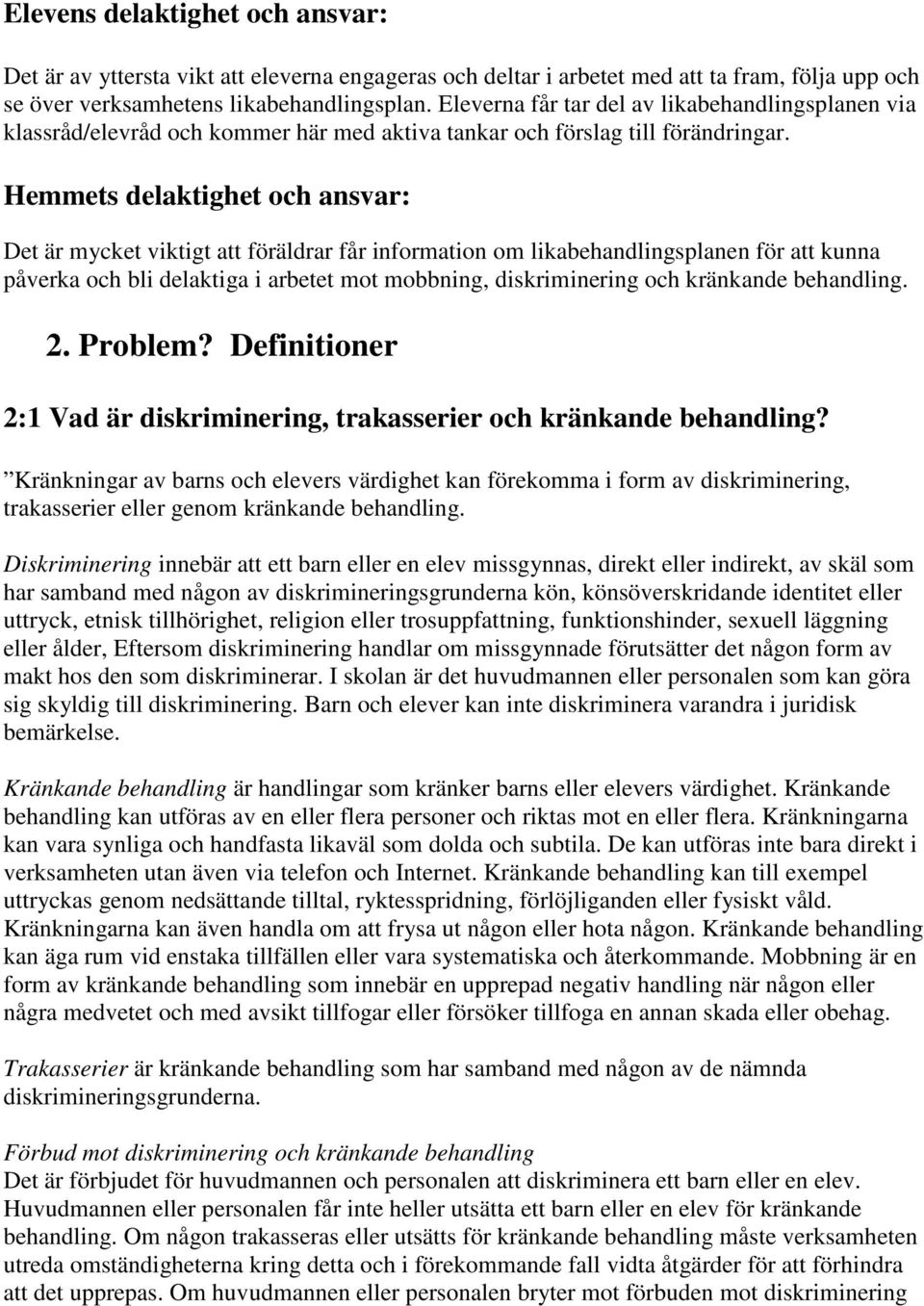 Hemmets delaktighet och ansvar: Det är mycket viktigt att föräldrar får information om likabehandlingsplanen för att kunna påverka och bli delaktiga i arbetet mot mobbning, diskriminering och