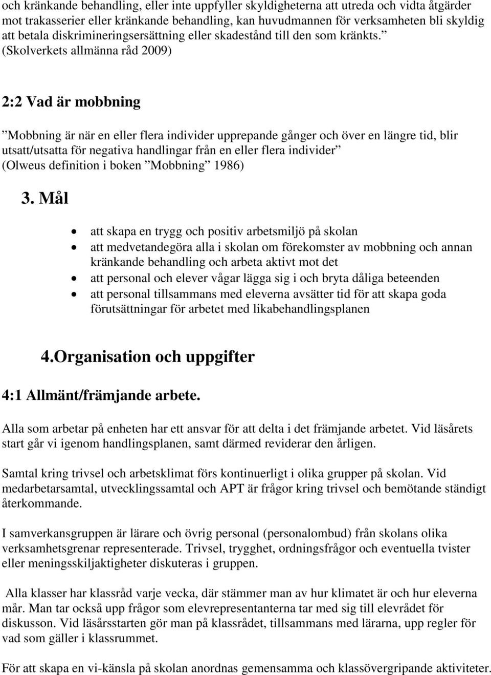 (Skolverkets allmänna råd 2009) 2:2 Vad är mobbning Mobbning är när en eller flera individer upprepande gånger och över en längre tid, blir utsatt/utsatta för negativa handlingar från en eller flera