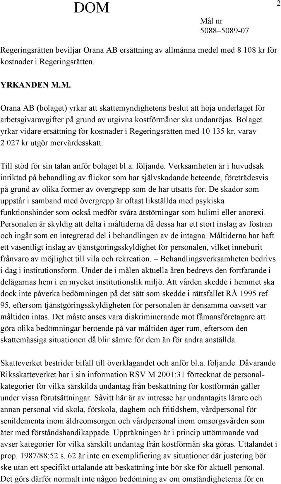 Bolaget yrkar vidare ersättning för kostnader i Regeringsrätten med 10 135 kr, varav 2 027 kr utgör mervärdesskatt. Till stöd för sin talan anför bolaget bl.a. följande.