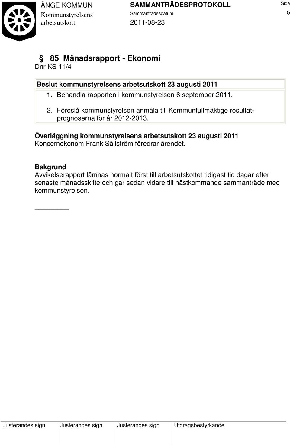 11. 2. Föreslå kommunstyrelsen anmäla till Kommunfullmäktige resultatprognoserna för år 2012-2013.