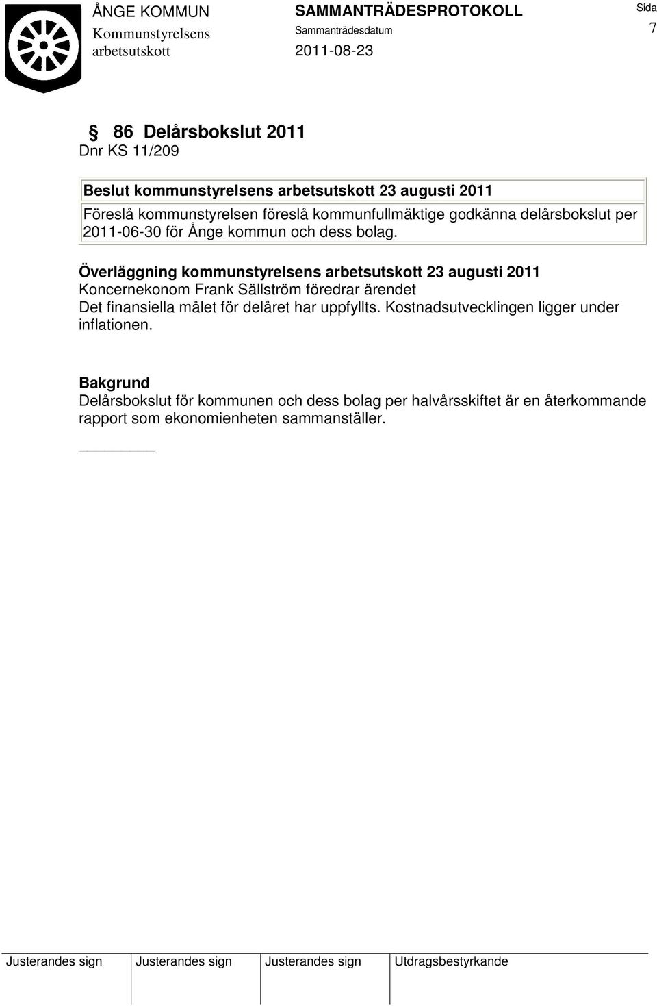 Överläggning kommunstyrelsens 23 augusti 2011 Koncernekonom Frank Sällström föredrar ärendet Det finansiella målet för delåret