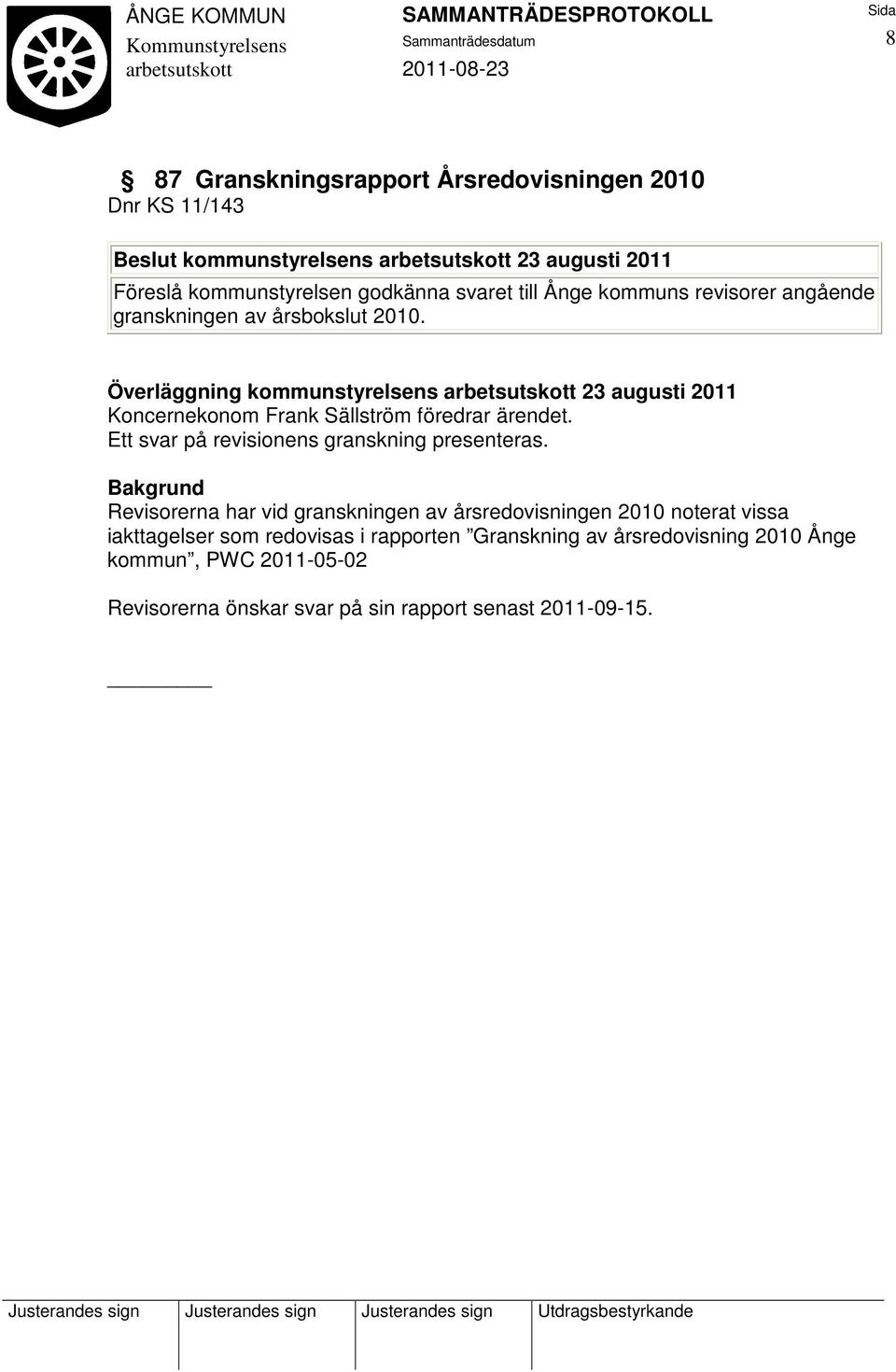 Överläggning kommunstyrelsens 23 augusti 2011 Koncernekonom Frank Sällström föredrar ärendet. Ett svar på revisionens granskning presenteras.