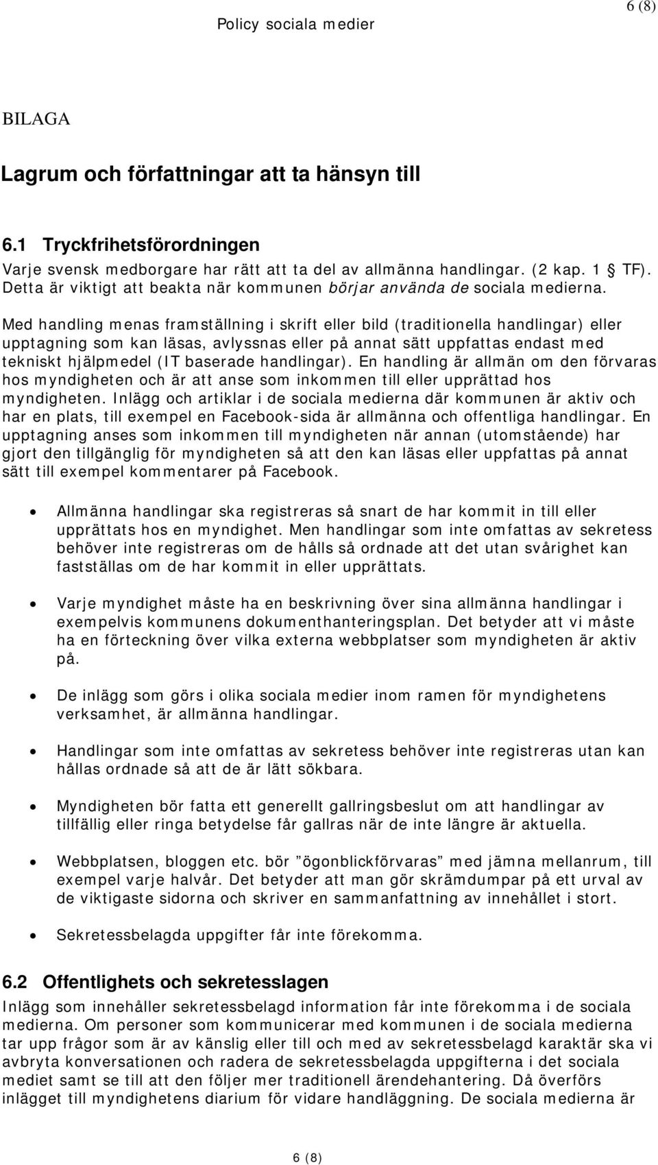 Med handling menas framställning i skrift eller bild (traditionella handlingar) eller upptagning som kan läsas, avlyssnas eller på annat sätt uppfattas endast med tekniskt hjälpmedel (IT baserade