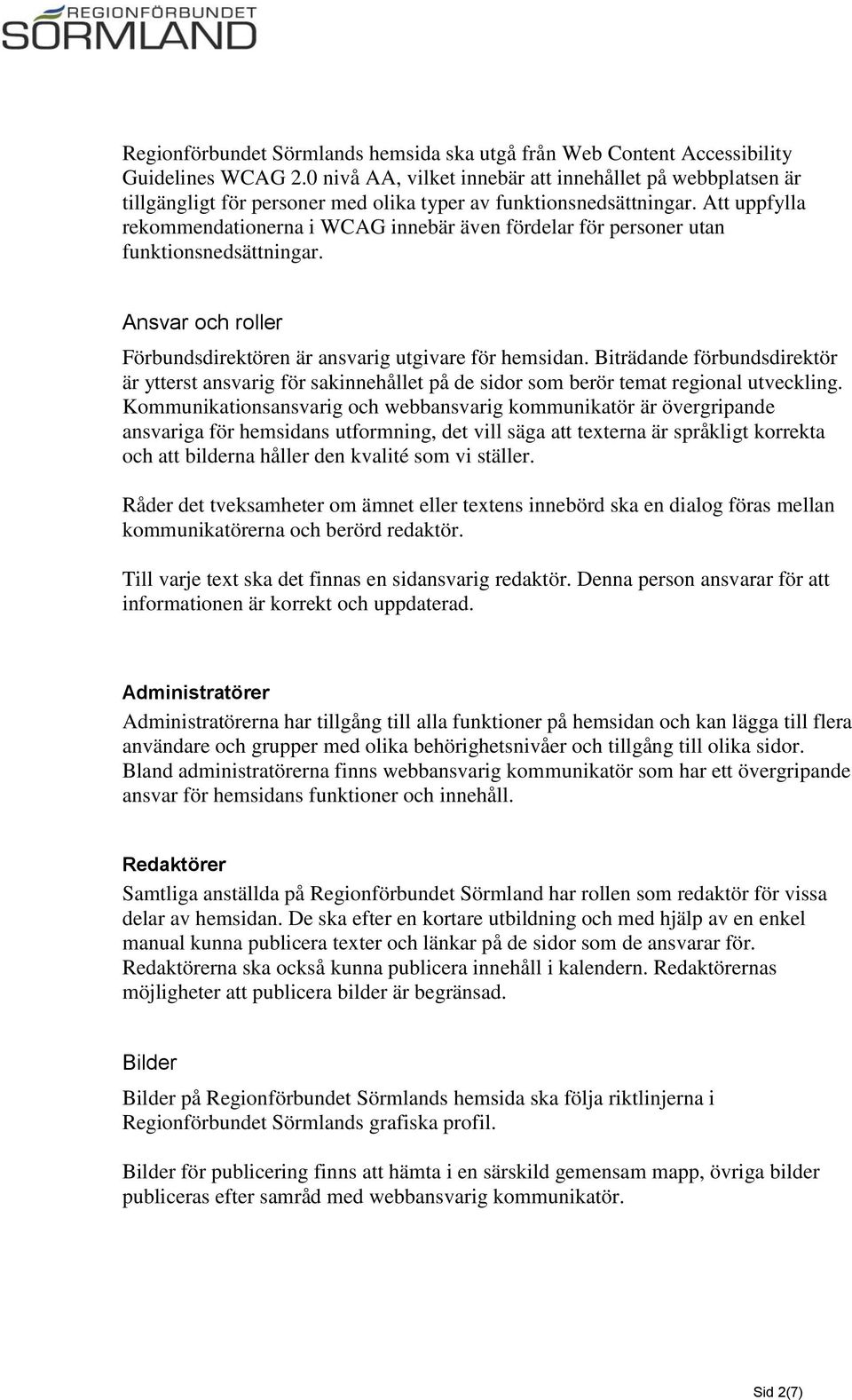 Att uppfylla rekommendationerna i WCAG innebär även fördelar för personer utan funktionsnedsättningar. Ansvar och roller Förbundsdirektören är ansvarig utgivare för hemsidan.