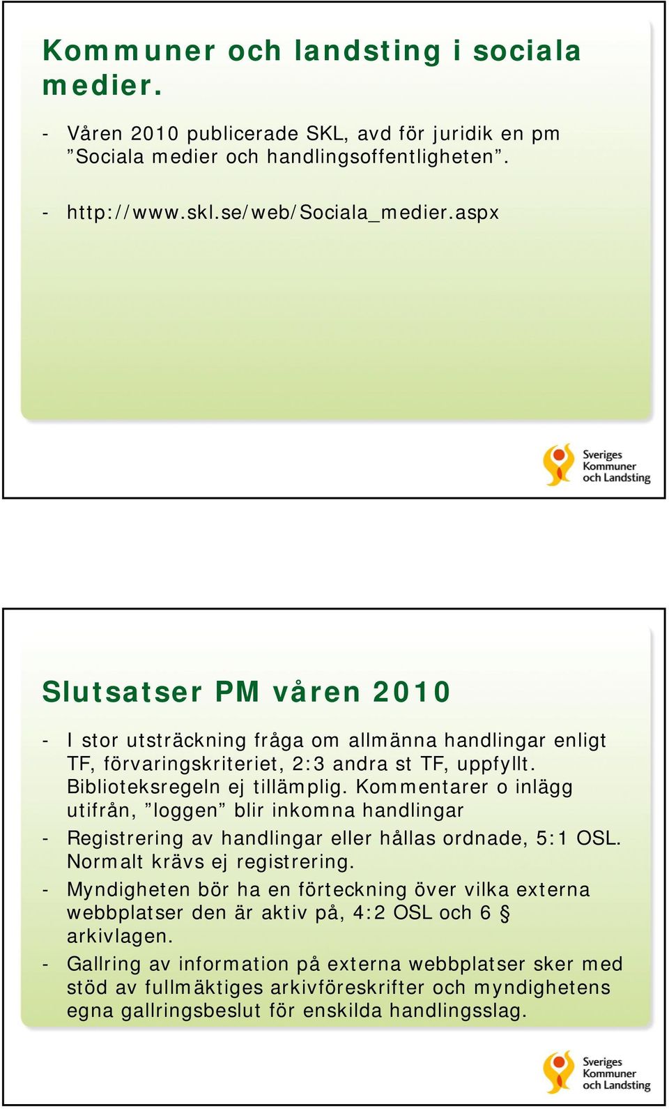 Kommentarer o inlägg utifrån, loggen blir inkomna handlingar - Registrering av handlingar eller hållas ordnade, 5:1 OSL. Normalt krävs ej registrering.