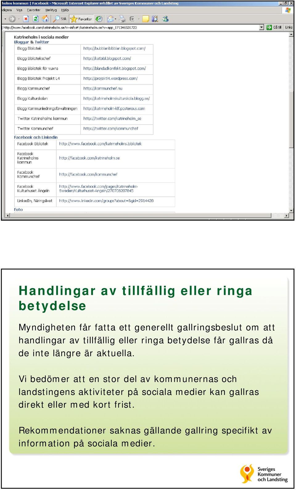 Vi bedömer att en stor del av kommunernas och landstingens aktiviteter på sociala medier kan gallras