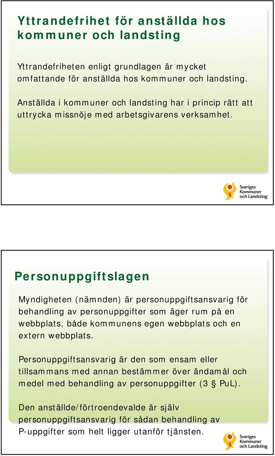 Personuppgiftslagen Myndigheten (nämnden) är personuppgiftsansvarig för behandling av personuppgifter som äger rum på en webbplats, både kommunens egen webbplats och en extern