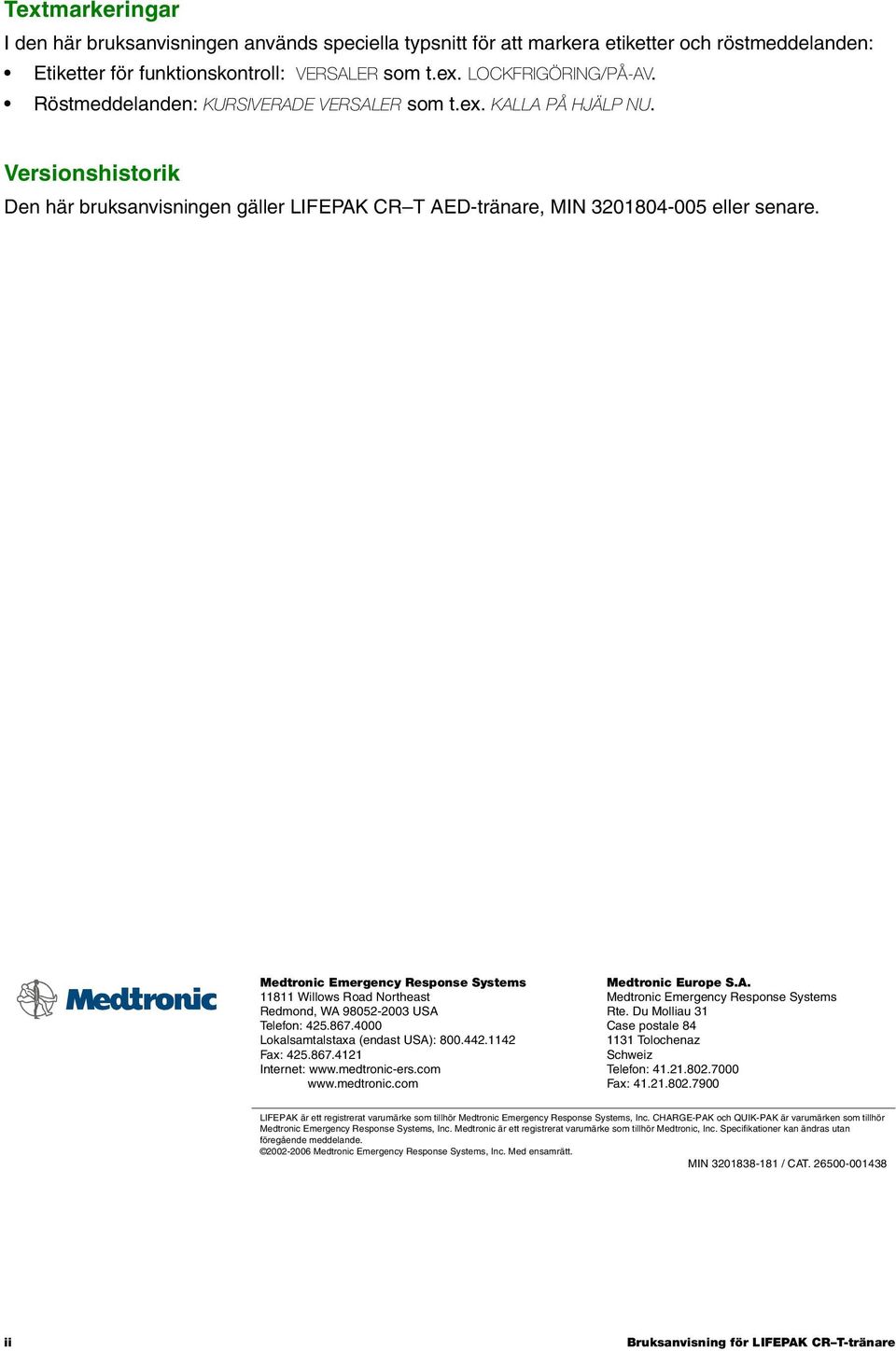 Medtronic Emergency Response Systems 11811 Willows Road Northeast Redmond, WA 98052-2003 USA Telefon: 425.867.4000 Lokalsamtalstaxa (endast USA): 800.442.1142 Fax: 425.867.4121 Internet: www.