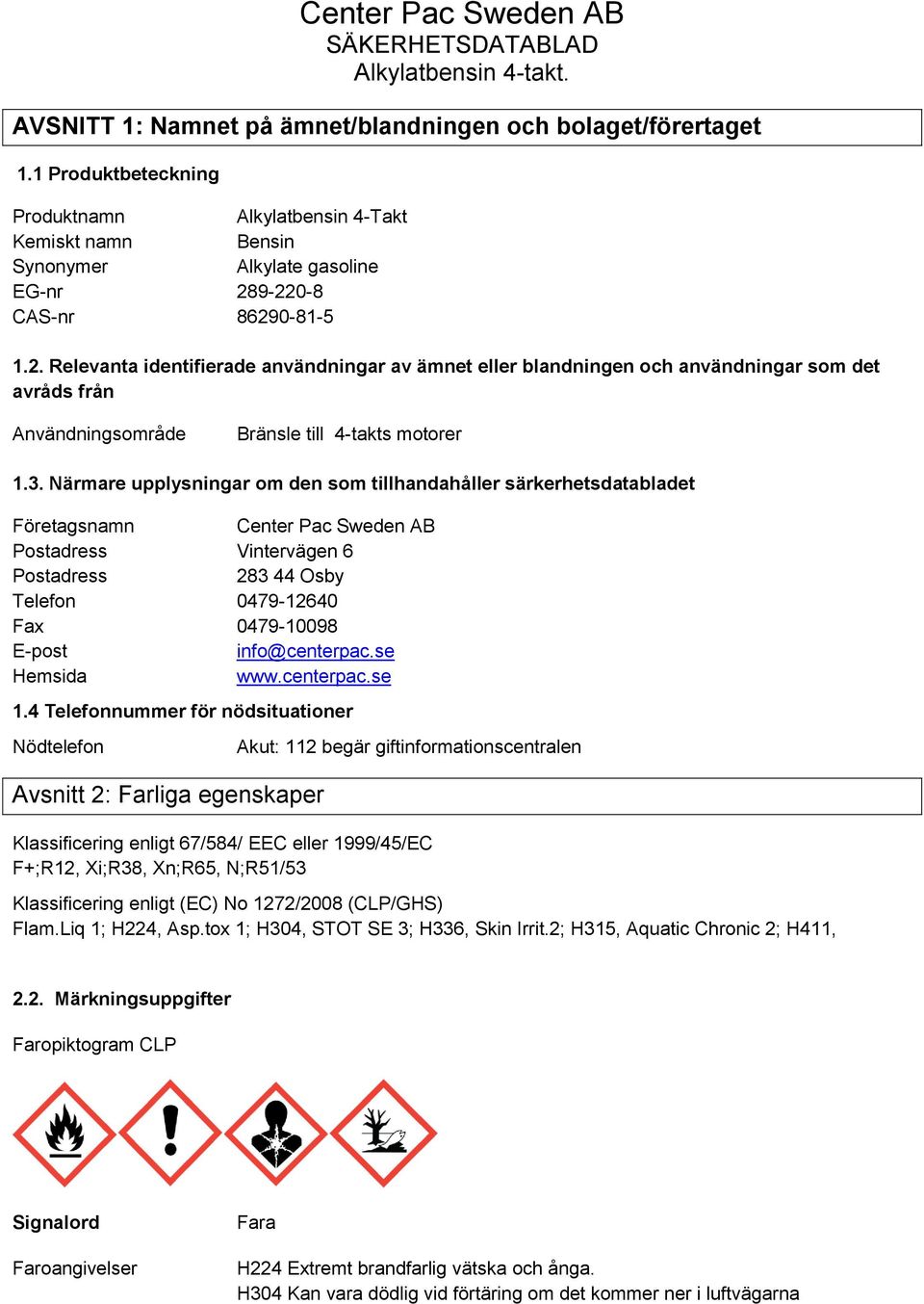 9-220-8 CAS-nr 86290-81-5 1.2. Relevanta identifierade användningar av ämnet eller blandningen och användningar som det avråds från Användningsområde Bränsle till 4-takts motorer 1.3.