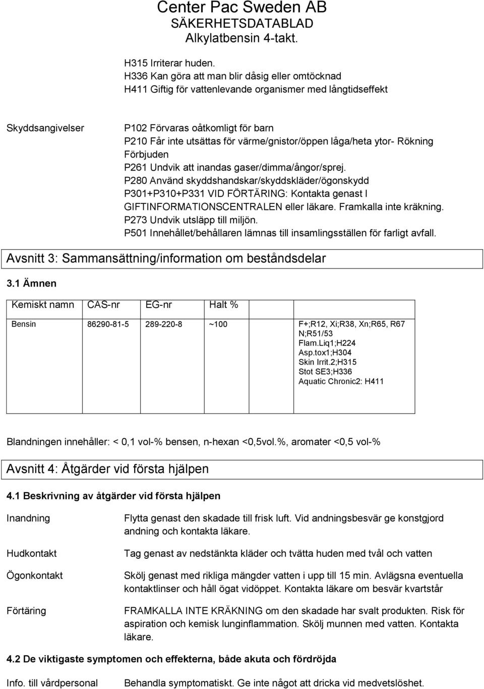 värme/gnistor/öppen låga/heta ytor- Rökning Förbjuden P261 Undvik att inandas gaser/dimma/ångor/sprej.