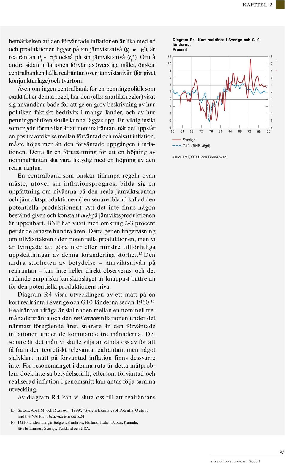 Ävn om ingn cntralbank för n pnningpolitik som xakt följr dnna rgl, har dn (llr snarlika rglr) visat sig användbar båd för att g n grov bskrivning av hur politikn faktiskt bdrivits i många ländr, och