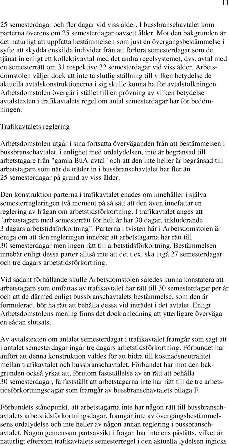 kollektivavtal med det andra regelsystemet, dvs. avtal med en semesterrätt om 31 respektive 32 semesterdagar vid viss ålder.