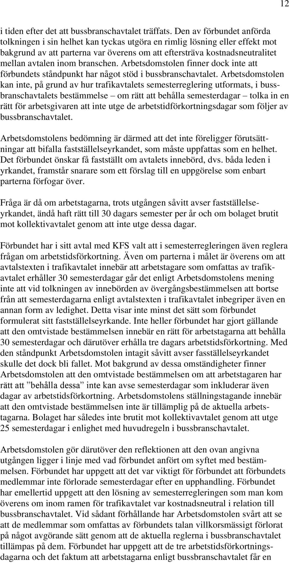 branschen. Arbetsdomstolen finner dock inte att förbundets ståndpunkt har något stöd i bussbranschavtalet.