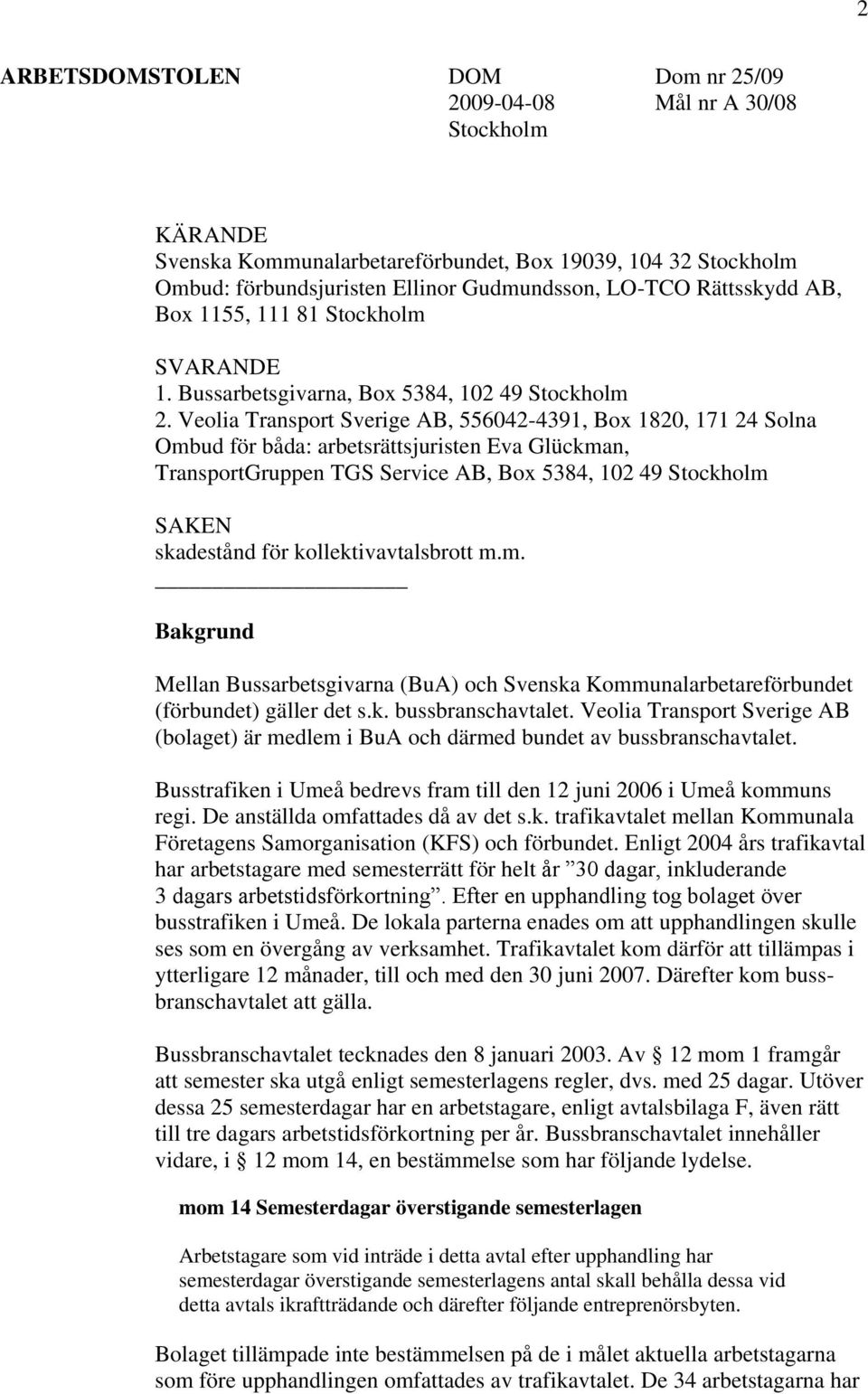 Veolia Transport Sverige AB, 556042-4391, Box 1820, 171 24 Solna Ombud för båda: arbetsrättsjuristen Eva Glückman, TransportGruppen TGS Service AB, Box 5384, 102 49 Stockholm SAKEN skadestånd för