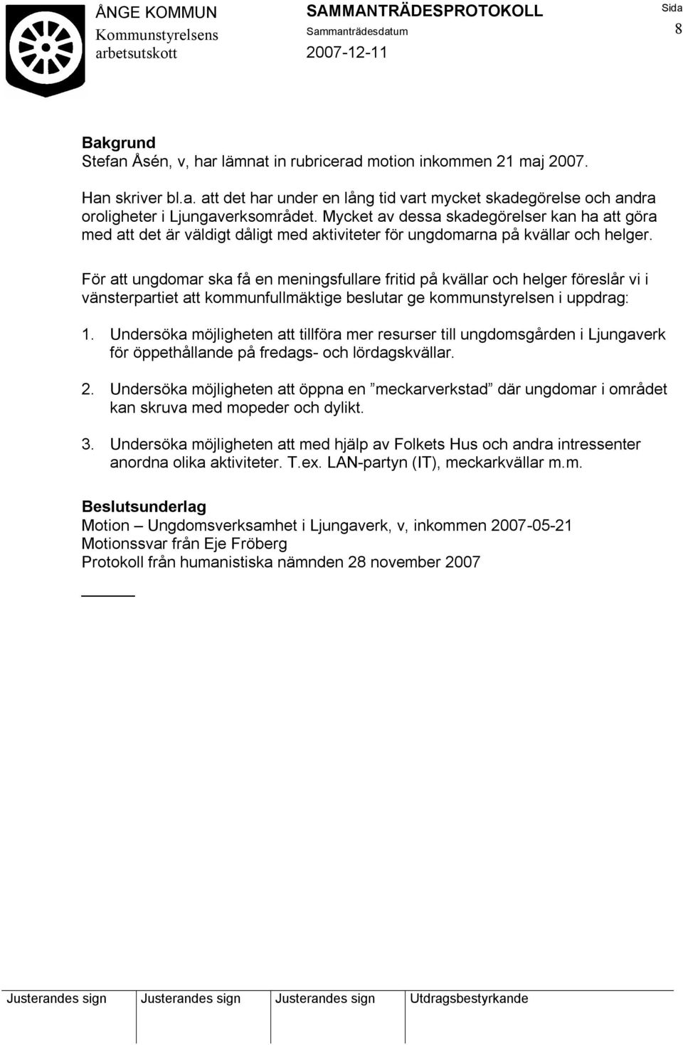 För att ungdomar ska få en meningsfullare fritid på kvällar och helger föreslår vi i vänsterpartiet att kommunfullmäktige beslutar ge kommunstyrelsen i uppdrag: 1.