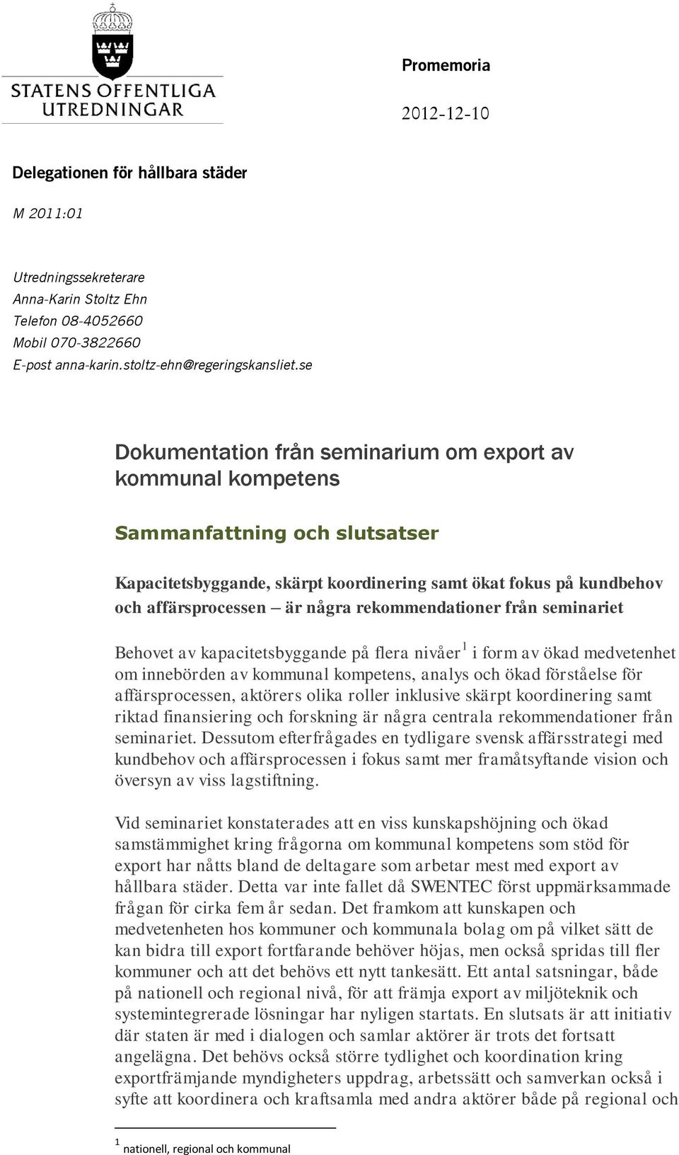 rekommendationer från seminariet Behovet av kapacitetsbyggande på flera nivåer 1 i form av ökad medvetenhet om innebörden av kommunal kompetens, analys och ökad förståelse för affärsprocessen,