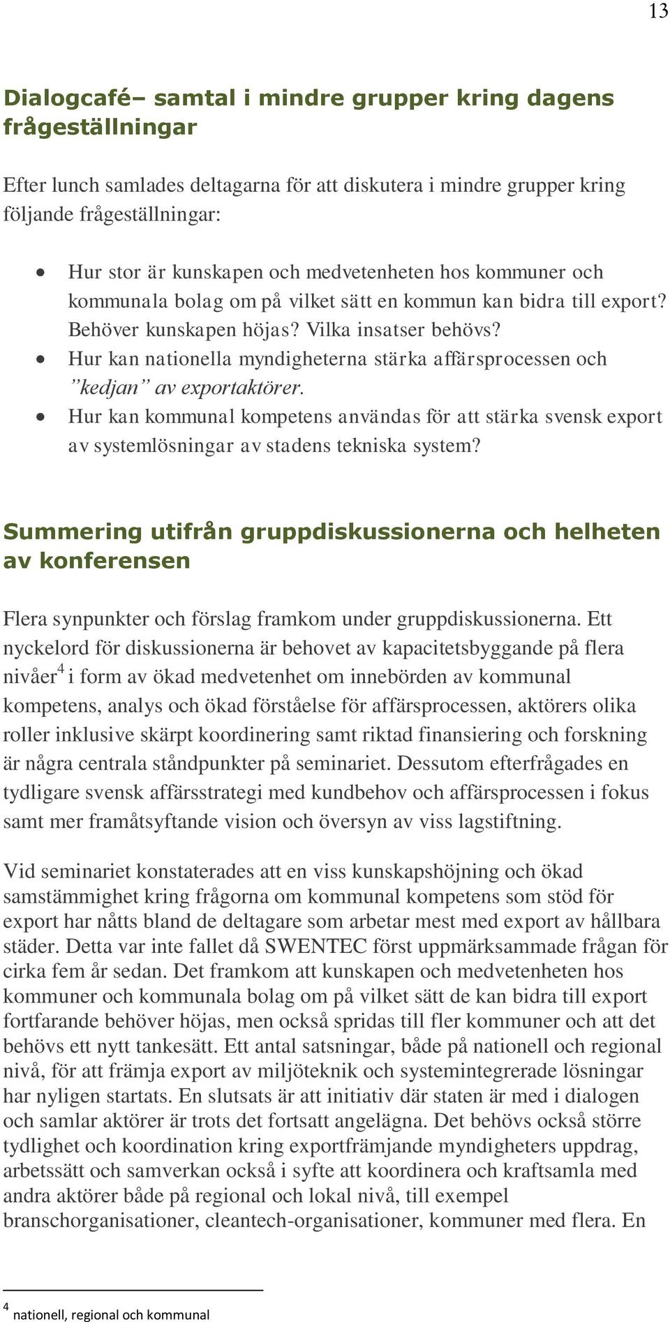 Hur kan nationella myndigheterna stärka affärsprocessen och kedjan av exportaktörer. Hur kan kommunal kompetens användas för att stärka svensk export av systemlösningar av stadens tekniska system?