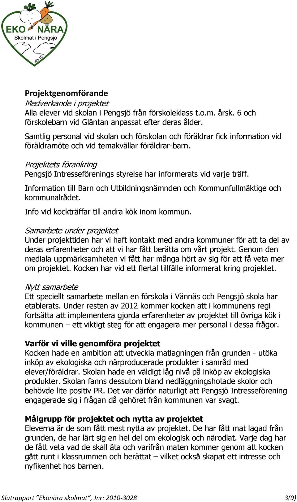 Projektets förankring Pengsjö Intresseförenings styrelse har informerats vid varje träff. Information till Barn och Utbildningsnämnden och Kommunfullmäktige och kommunalrådet.