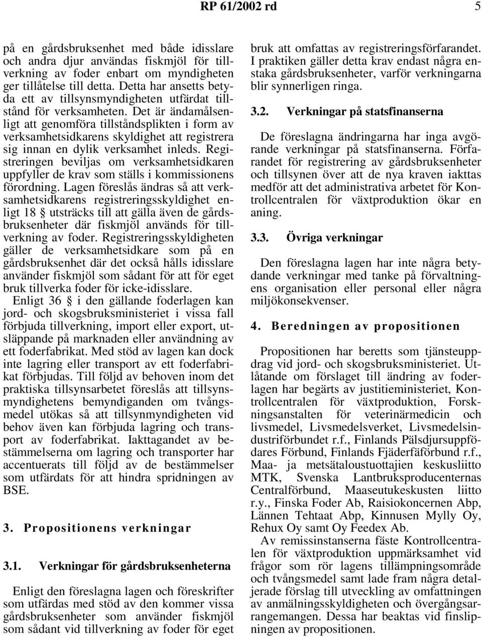 Det är ändamålsenligt att genomföra tillståndsplikten i form av verksamhetsidkarens skyldighet att registrera sig innan en dylik verksamhet inleds.