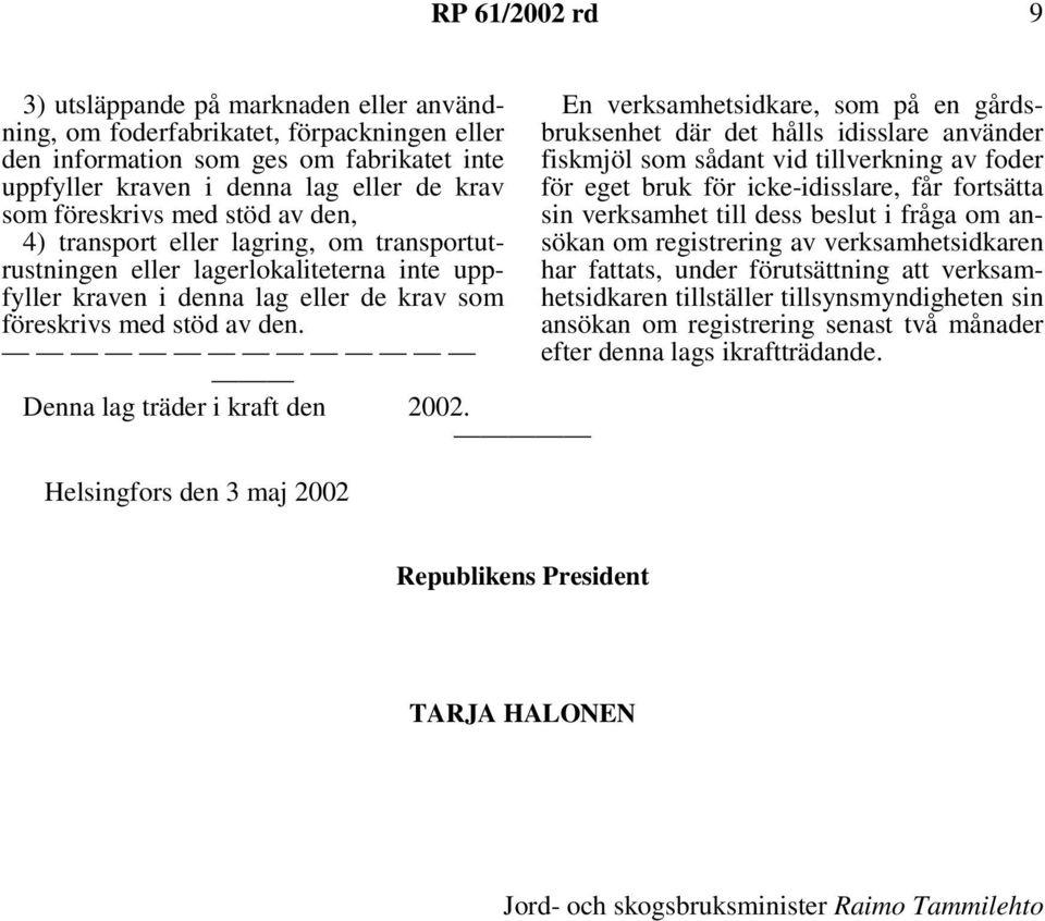 Helsingfors den 3 maj 2002 En verksamhetsidkare, som på en gårdsbruksenhet där det hålls idisslare använder fiskmjöl som sådant vid tillverkning av foder för eget bruk för icke-idisslare, får