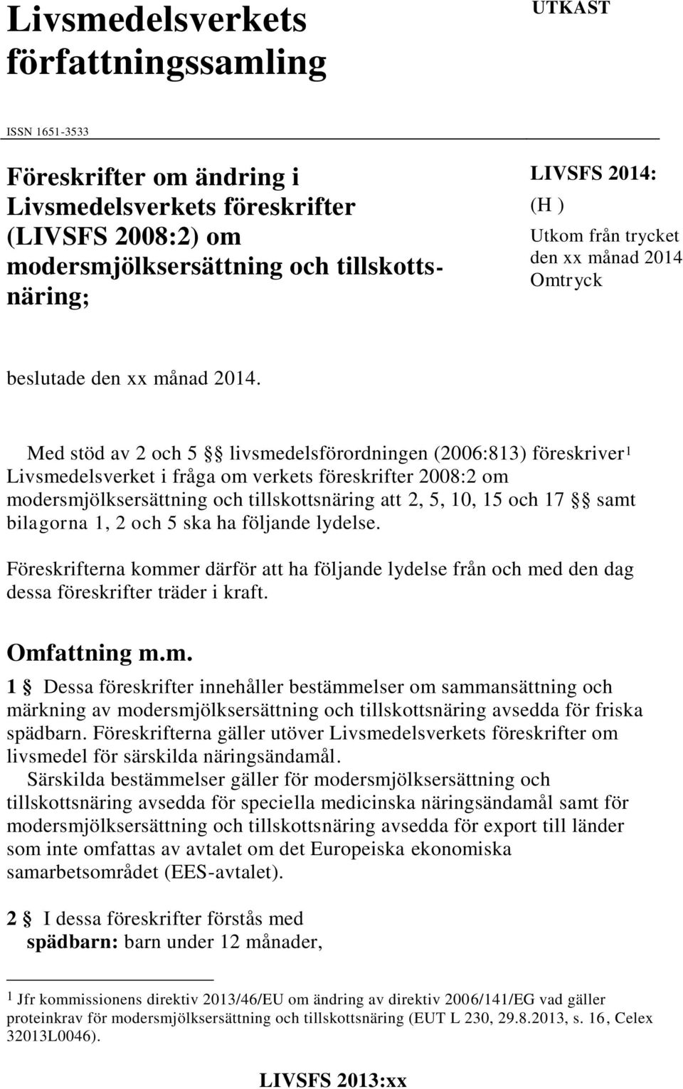 Med stöd av 2 och 5 livsmedelsförordningen (2006:813) föreskriver 1 Livsmedelsverket i fråga om verkets föreskrifter 2008:2 om modersmjölksersättning och tillskottsnäring att 2, 5, 10, 15 och 17 samt