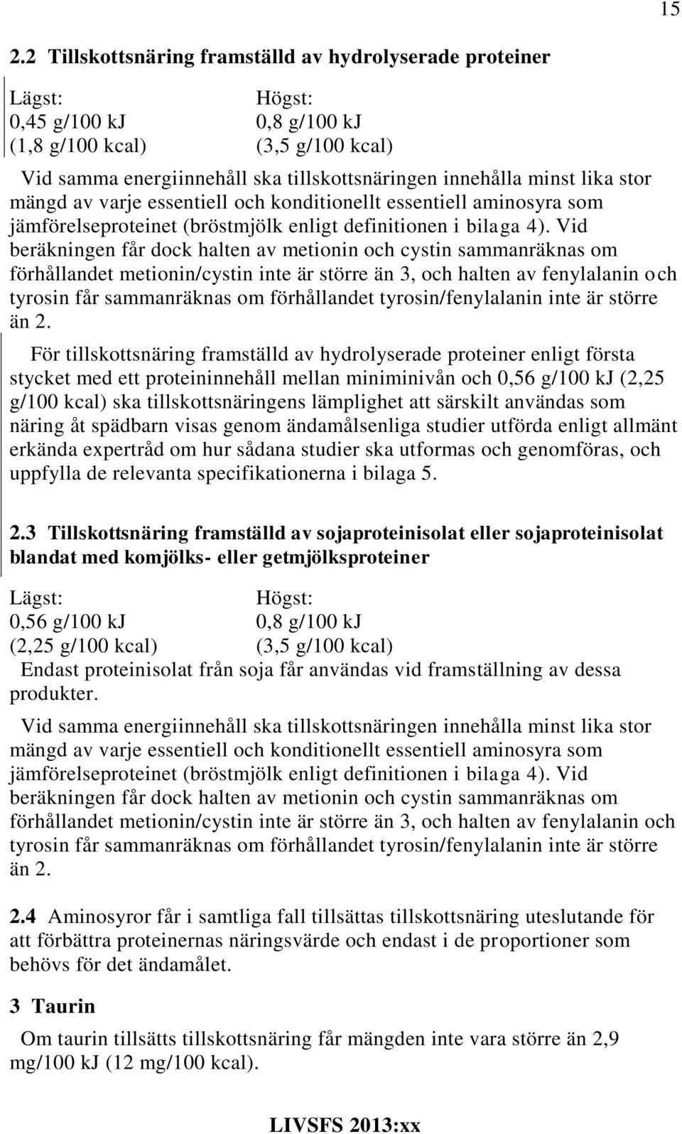 Vid beräkningen får dock halten av metionin och cystin sammanräknas om förhållandet metionin/cystin inte är större än 3, och halten av fenylalanin och tyrosin får sammanräknas om förhållandet