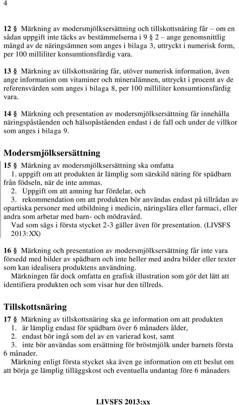 13 Märkning av tillskottsnäring får, utöver numerisk information, även ange information om vitaminer och mineralämnen, uttryckt i procent av de referensvärden som anges i bilaga 8, per 100 milliliter