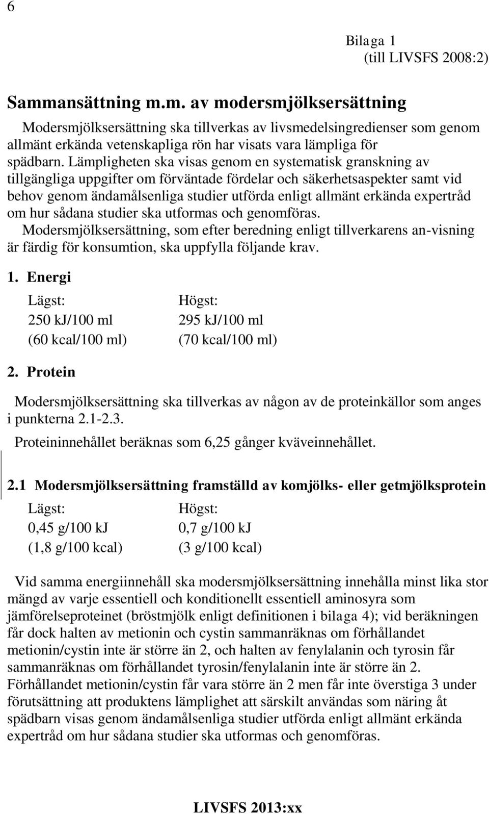 Lämpligheten ska visas genom en systematisk granskning av tillgängliga uppgifter om förväntade fördelar och säkerhetsaspekter samt vid behov genom ändamålsenliga studier utförda enligt allmänt