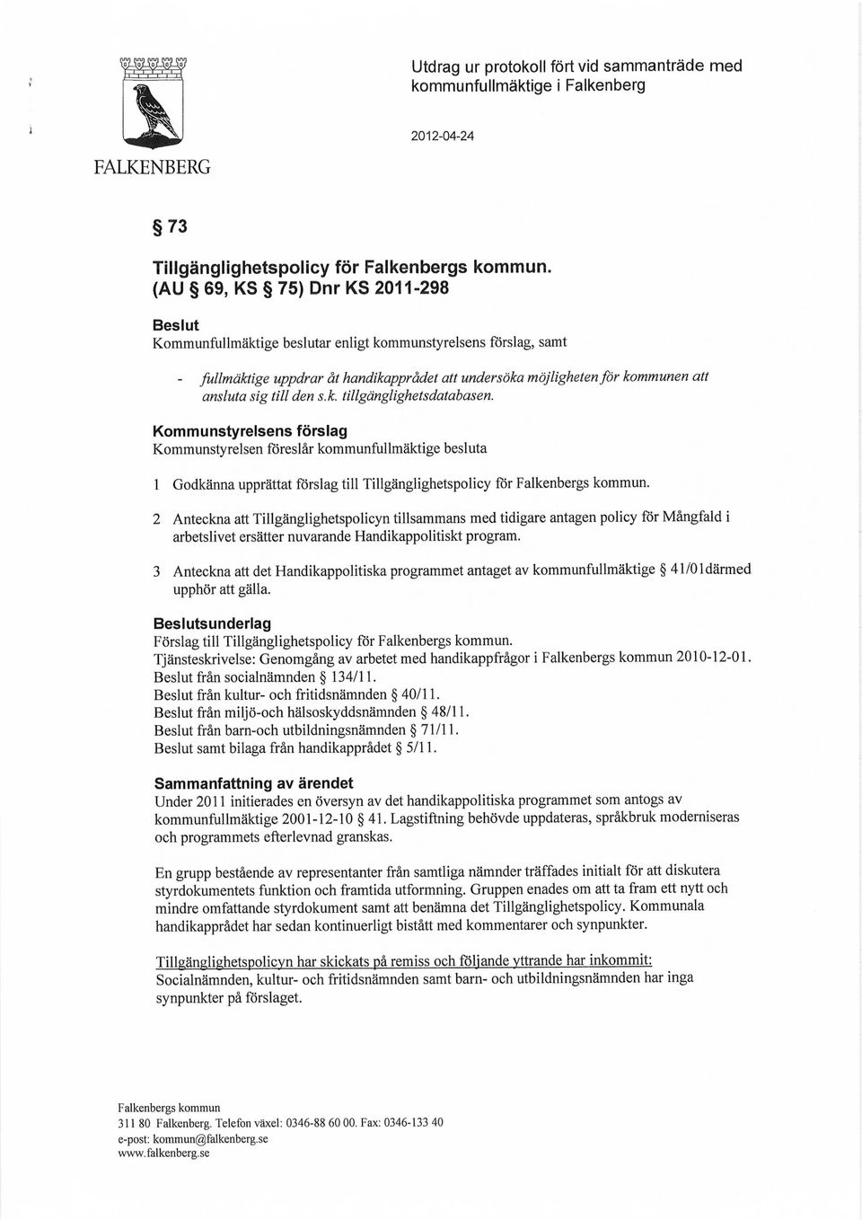 till den s.k. tillgänglighetsdatabasen. Kommunstyrelsens förslag Kommunstyrelsen föreslår kommunfullmäktige besluta 1 Godkänna upprättat förslag till Tillgänglighetspolicy för.