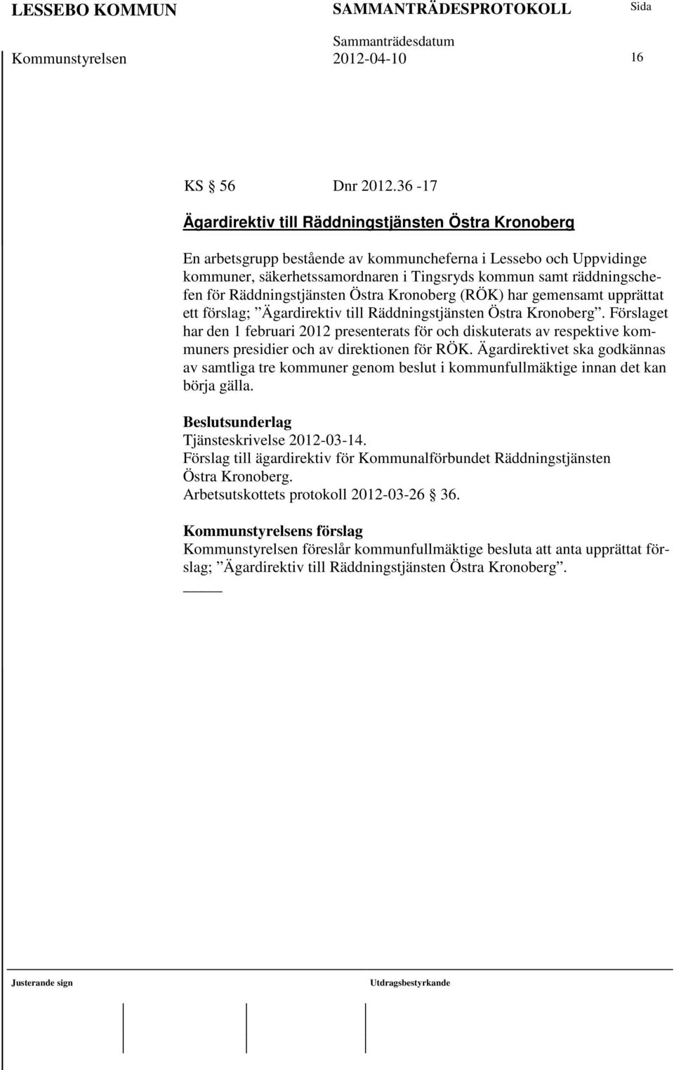 för Räddningstjänsten Östra Kronoberg (RÖK) har gemensamt upprättat ett förslag; Ägardirektiv till Räddningstjänsten Östra Kronoberg.