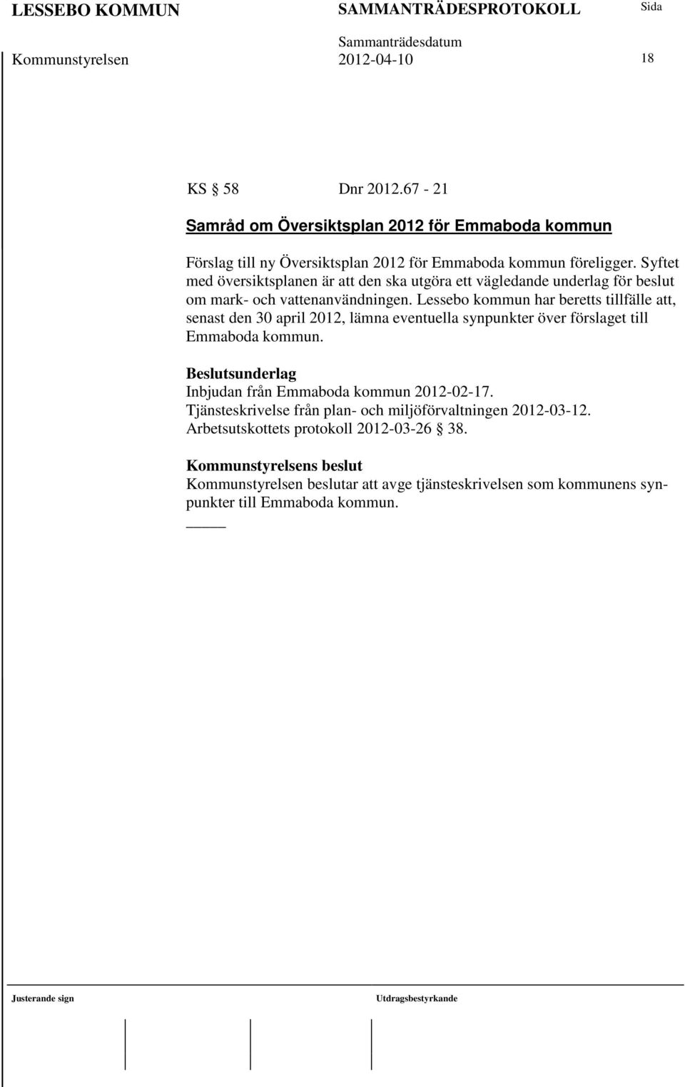 Lessebo kommun har beretts tillfälle att, senast den 30 april 2012, lämna eventuella synpunkter över förslaget till Emmaboda kommun.