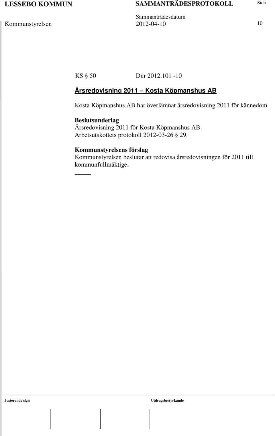 årsredovisning 2011 för kännedom. Årsredovisning 2011 för Kosta Köpmanshus AB.