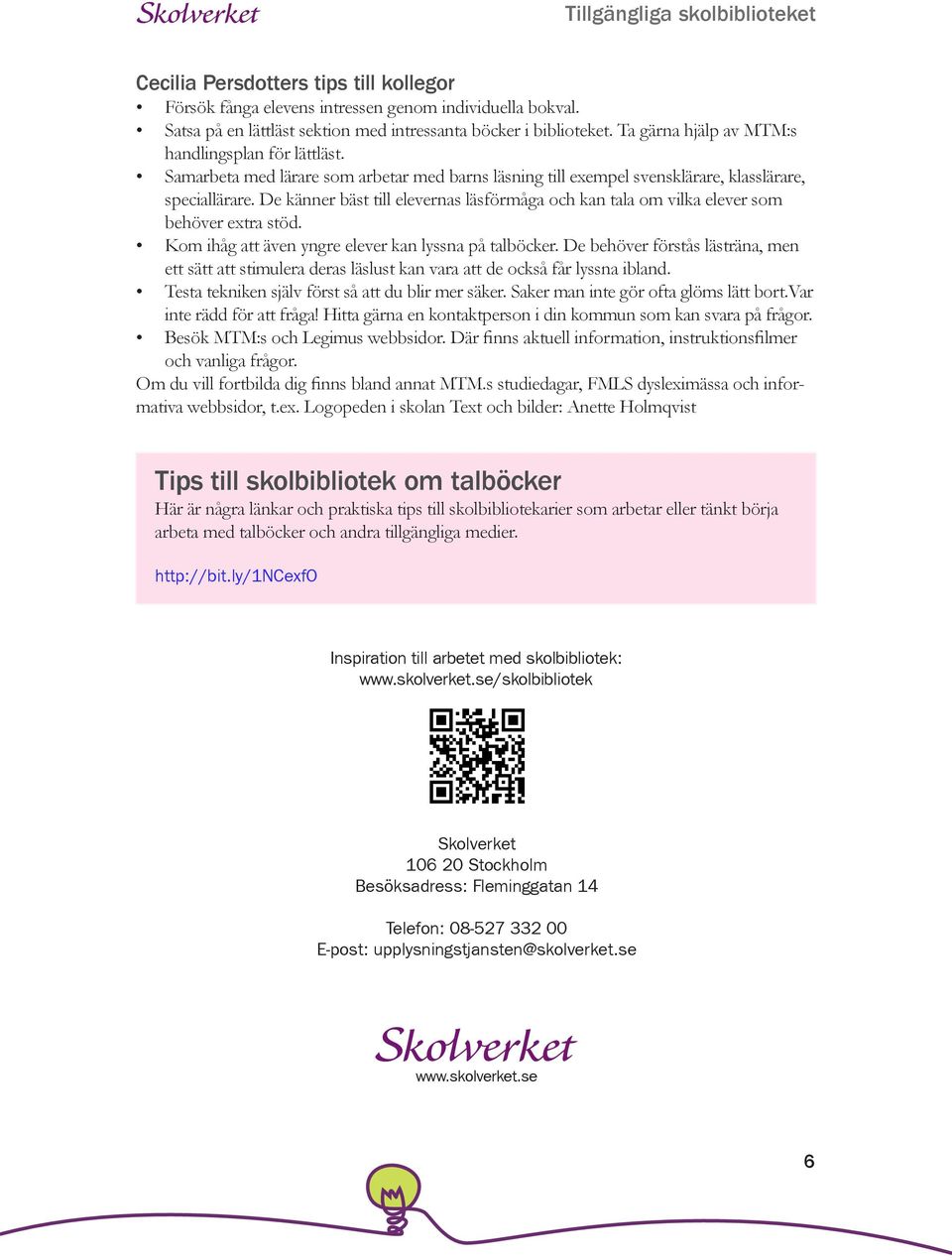 De känner bäst till elevernas läsförmåga och kan tala om vilka elever som behöver extra stöd. Kom ihåg att även yngre elever kan lyssna på talböcker.