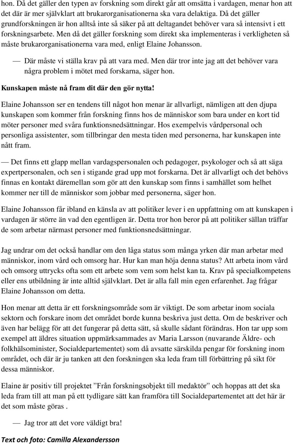 Men då det gäller forskning som direkt ska implementeras i verkligheten så måste brukarorganisationerna vara med, enligt Elaine Johansson. Där måste vi ställa krav på att vara med.