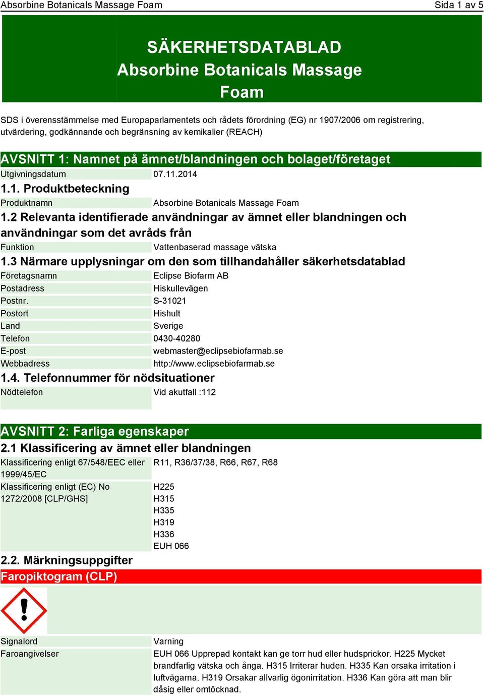 2 Relevanta identifierade användningar av ämnet eller blandningen och användningar som det avråds från Funktion Vattenbaserad massage vätska 1.