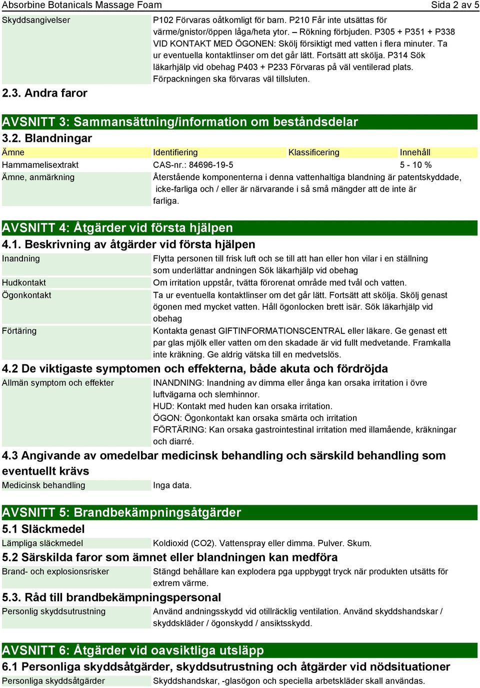 P314 Sök läkarhjälp vid obehag P403 + P233 Förvaras på väl ventilerad plats. Förpackningen ska förvaras väl tillsluten. AVSNITT 3: Sammansättning/information om beståndsdelar 3.2. Blandningar Ämne Identifiering Klassificering Innehåll Hammamelisextrakt CAS-nr.