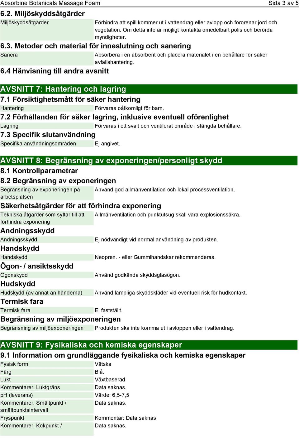 4 Hänvisning till andra avsnitt Absorbera i en absorbent och placera materialet i en behållare för säker avfallshantering. AVSNITT 7: Hantering och lagring 7.