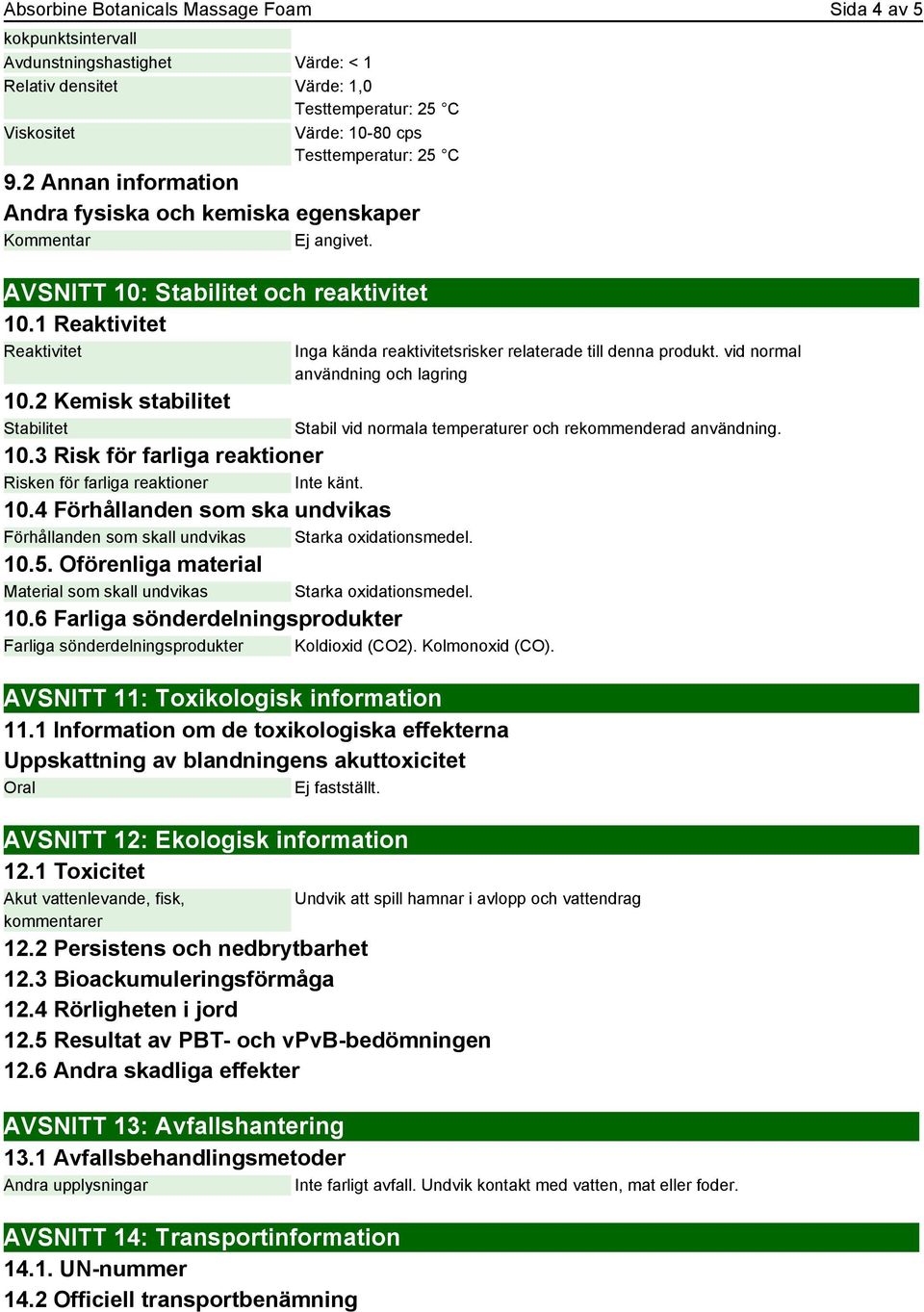 1 Reaktivitet Reaktivitet Inga kända reaktivitetsrisker relaterade till denna produkt. vid normal användning och lagring 10.2 Kemisk stabilitet Stabilitet 10.