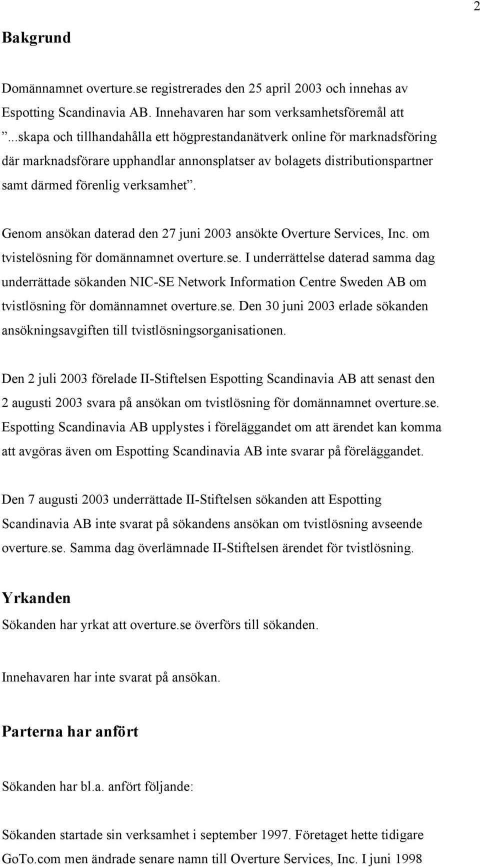 Genom ansökan daterad den 27 juni 2003 ansökte Overture Services, Inc. om tvistelösning för domännamnet overture.se.