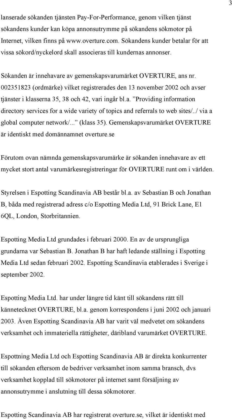 002351823 (ordmärke) vilket registrerades den 13 november 2002 och avser tjänster i klasserna 35, 38 och 42, vari ingår bl.a. Providing information directory services for a wide variety of topics and referrals to web sites/.