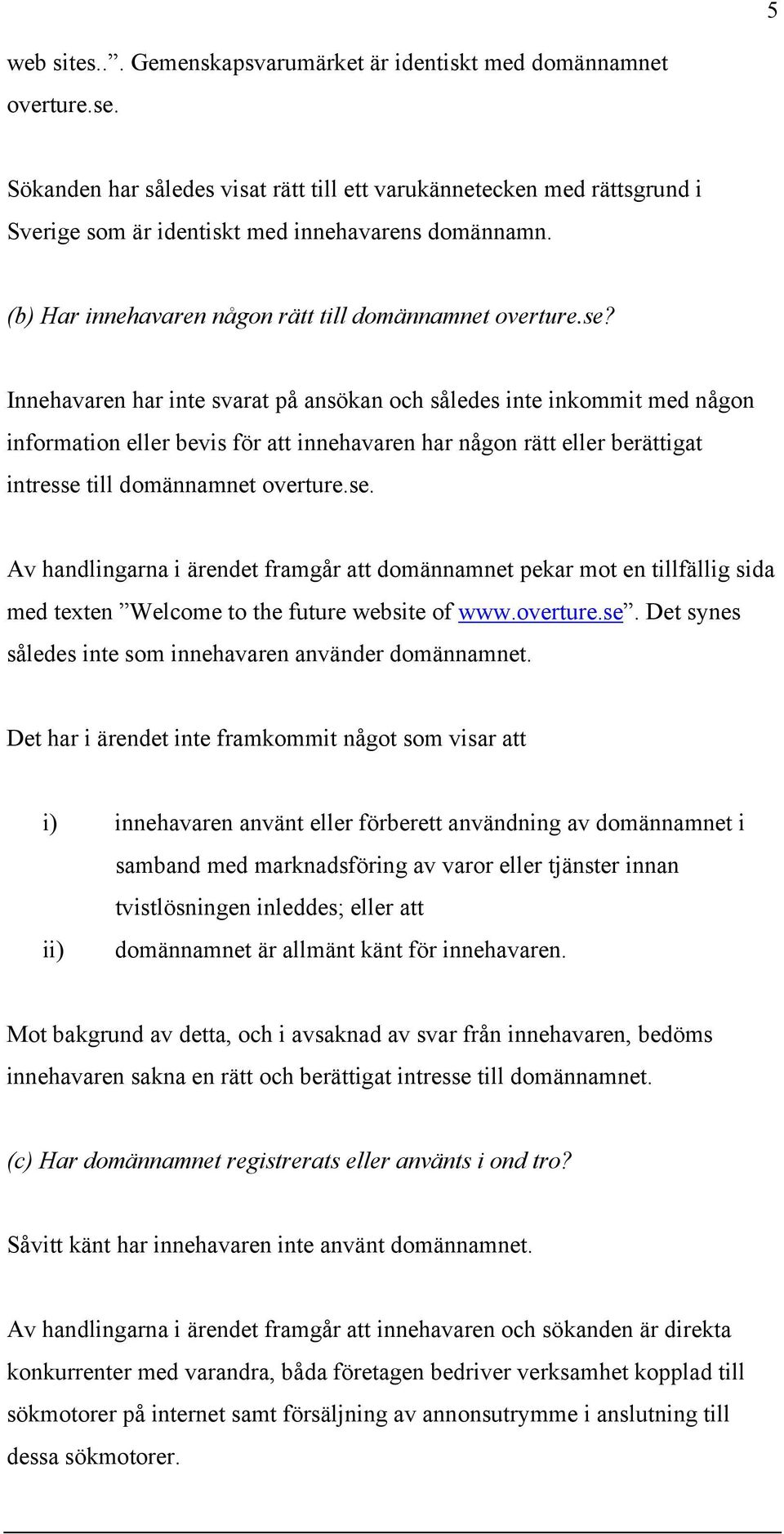 Innehavaren har inte svarat på ansökan och således inte inkommit med någon information eller bevis för att innehavaren har någon rätt eller berättigat intresse 