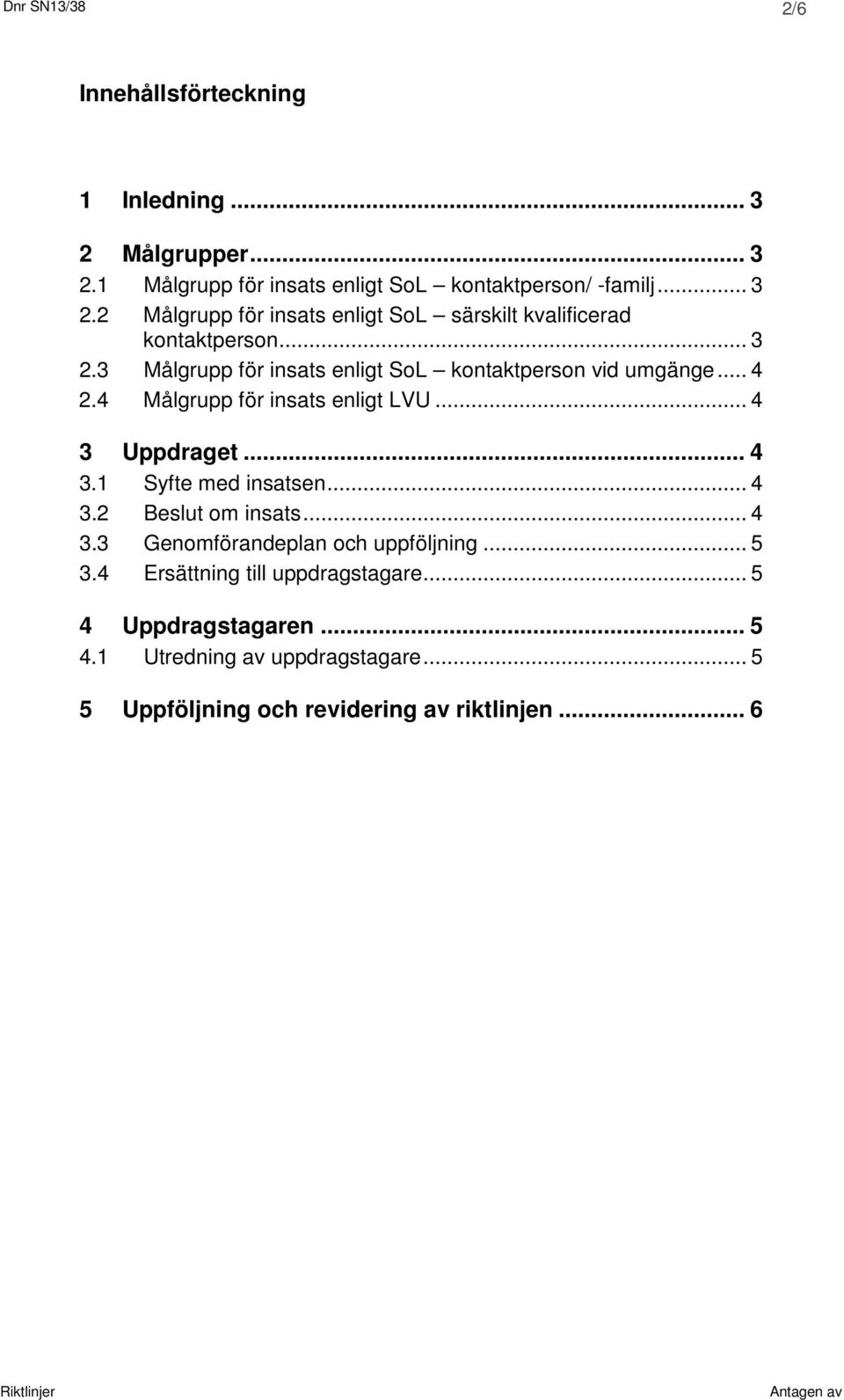 .. 4 3.2 Beslut om insats... 4 3.3 Genomförandeplan och uppföljning... 5 3.4 Ersättning till uppdragstagare... 5 4 Uppdragstagaren... 5 4.1 Utredning av uppdragstagare.