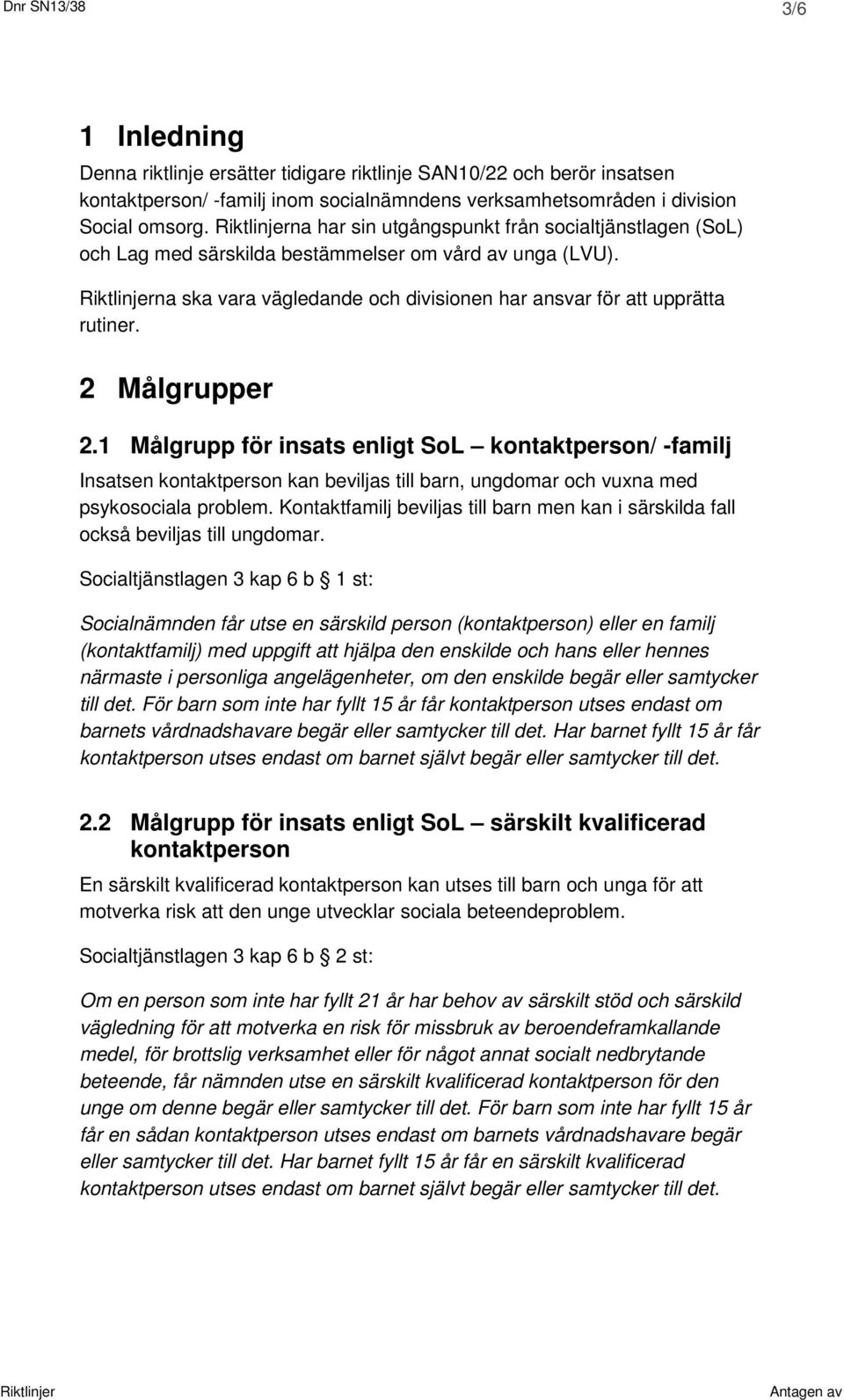 2 Målgrupper 2.1 Målgrupp för insats enligt SoL kontaktperson/ -familj Insatsen kontaktperson kan beviljas till barn, ungdomar och vuxna med psykosociala problem.