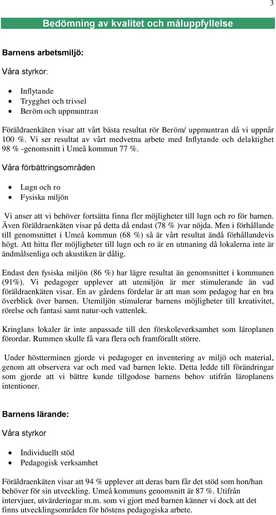 Våra förbättringsområden Lugn och ro Fysiska miljön Vi anser att vi behöver fortsätta finna fler möjligheter till lugn och ro för barnen.